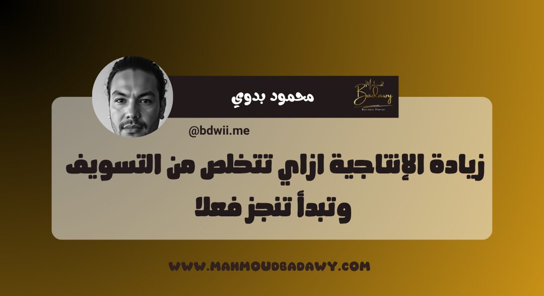 زيادة الإنتاجية ازاي تتخلص من التسويف وتبدأ تنجز فعلا