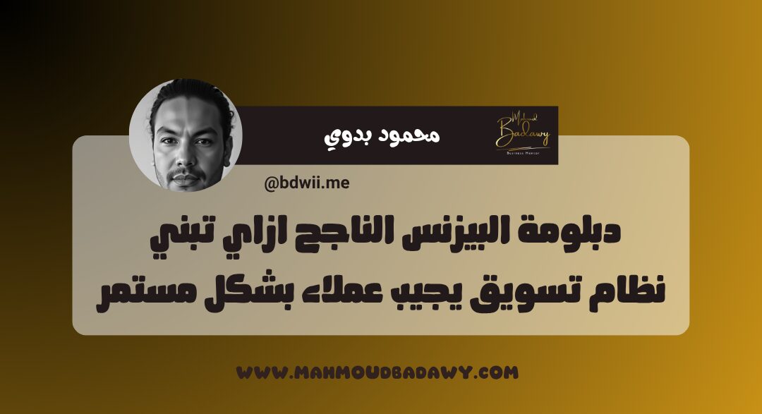 دبلومة البيزنس الناجح ازاي تبني نظام تسويق يجيب عملاء بشكل مستمر
