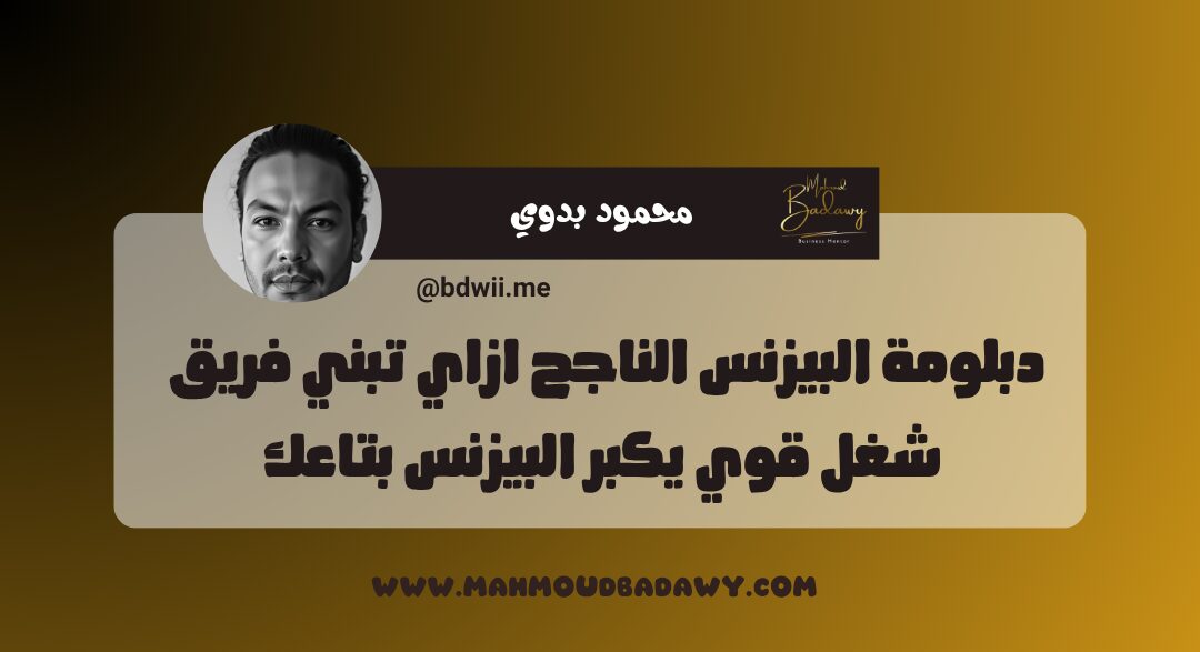 دبلومة البيزنس الناجح ازاي تبني فريق شغل قوي يكبر البيزنس بتاعك