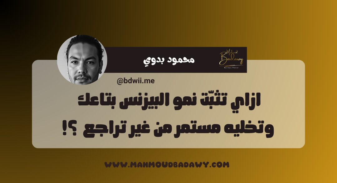 أساسيات البيزنس الناجح ازاي تثبّت نمو البيزنس بتاعك وتخليه مستمر من غير تراجع ؟!