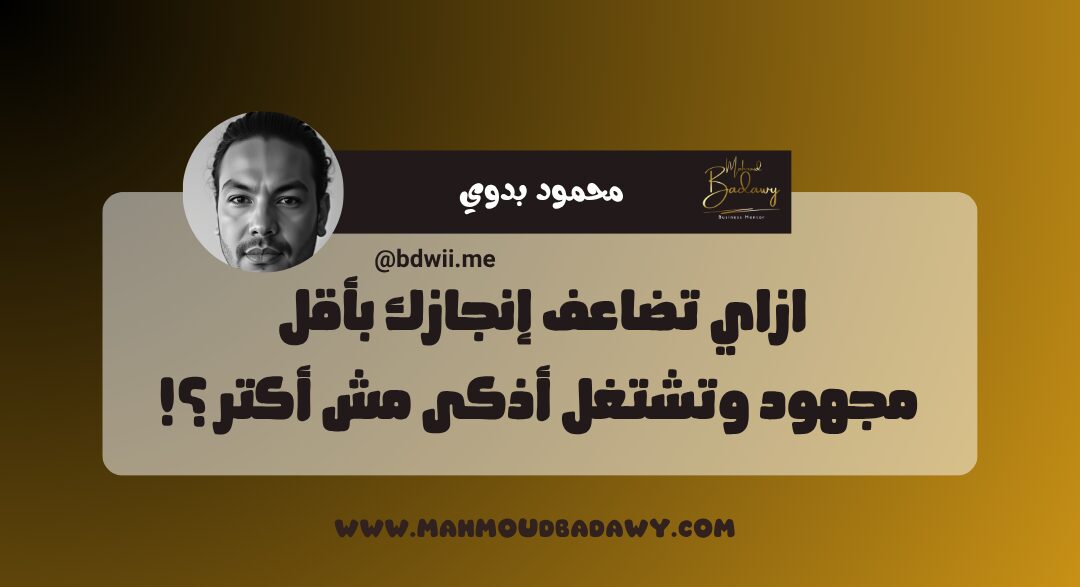 زيادة الإنتاجية ازاي تضاعف إنجازك بأقل مجهود وتشتغل أذكى مش أكتر ؟!