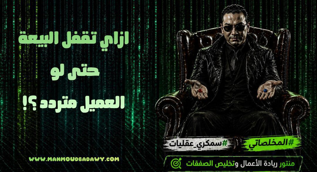 ازاي تقفل البيعة حتى لو العميل متردد ؟!